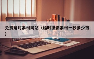 格尔木免费延时素材网站（延时摄影素材一秒多少钱）