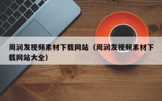 格尔木周润发视频素材下载网站（周润发视频素材下载网站大全）